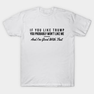 If you like Trump you probably won't like me funny t-shirt T-Shirt